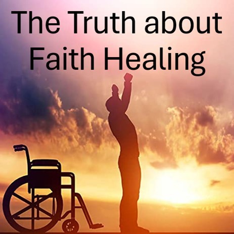 Bible Truth blog image - The Truth about Faith Healing
